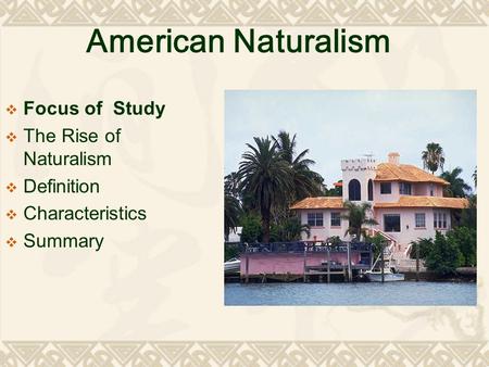 American Naturalism  Focus of Study  The Rise of Naturalism  Definition  Characteristics  Summary.