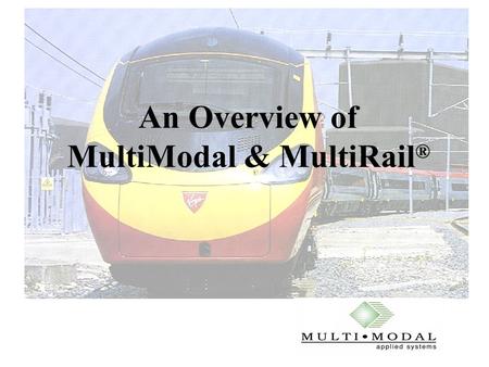 An Overview of MultiModal & MultiRail ®. 2 MultiRail is produced by MultiModal Applied Systems. Background information:  Founded in Princeton, USA, in.