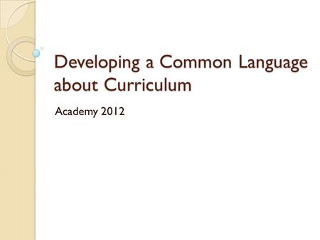 Developing a Common Language about Curriculum Academy 2012.