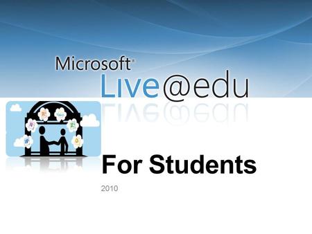 For Students 2010. Communication and Collaboration Platform Microsoft Office Outlook Live WindowsLive Photos SkyDrive and Office 2010 Web Apps Spaces,