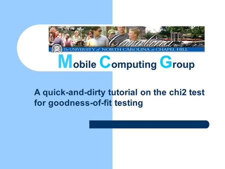 M obile C omputing G roup A quick-and-dirty tutorial on the chi2 test for goodness-of-fit testing.