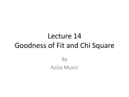 Lecture 14 Goodness of Fit and Chi Square