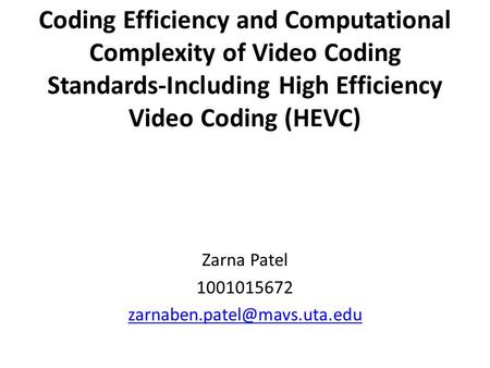 Coding Efficiency and Computational Complexity of Video Coding Standards-Including High Efficiency Video Coding (HEVC) Zarna Patel 1001015672