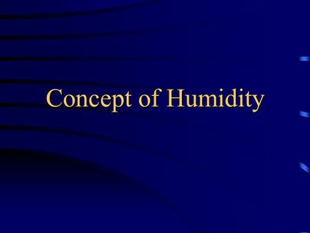 Concept of Humidity Humidity (absolute humidity) The amount of water vapour in the air (Holding) Capacity of air The maximum amount of water vapour in.