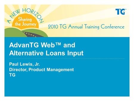 AdvanTG Web™ and Alternative Loans Input Paul Lewis, Jr. Director, Product Management TG.