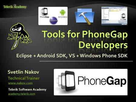 Eclipse + Android SDK, VS + Windows Phone SDK Svetlin Nakov Telerik Software Academy academy.telerik.com Technical Trainer www.nakov.com.