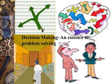 Decision Making- An essence to problem solving. Organisational Decision making  “ the process of responding to a problem by searching for and selecting.