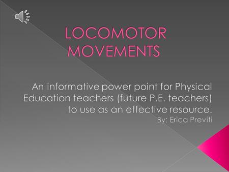  Locomotor Movements: are those motor skills in which the feet move the body from one place to another.  Principle of Opposition: when a step is taken.
