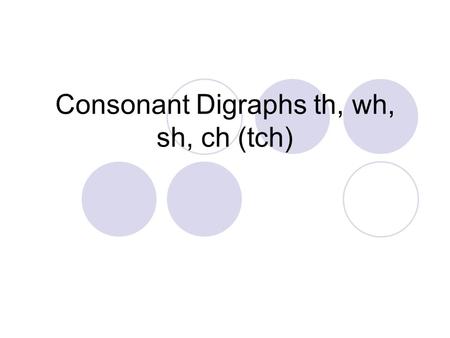 Consonant Digraphs th, wh, sh, ch (tch)