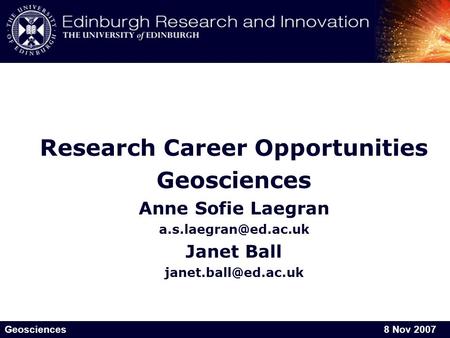Geosciences8 Nov 20075 December 2006 Research Career Opportunities Geosciences Anne Sofie Laegran Janet Ball