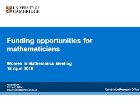 Funding opportunities for mathematicians Women in Mathematics Meeting 16 April 2010 Cambridge Research Office Anna Nerukh 01223 (7) 64804