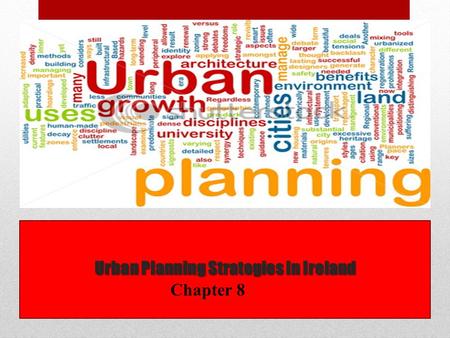 Urban Planning Strategies in Ireland Chapter 8. Name and describe FOUR planning strategies Explain the NDP’s plans for future development of Cork and.