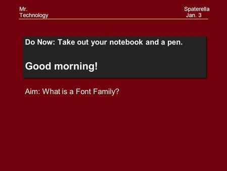 Do Now: Take out your notebook and a pen. Good morning! Do Now: Take out your notebook and a pen. Good morning! Aim: What is a Font Family? Mr. Spaterella.