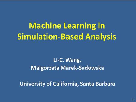 Machine Learning in Simulation-Based Analysis 1 Li-C. Wang, Malgorzata Marek-Sadowska University of California, Santa Barbara.