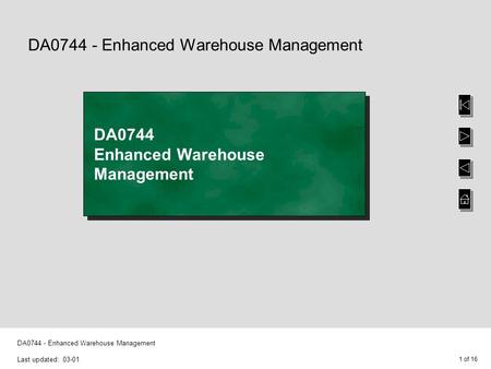 1 of 16 DA0744 - Enhanced Warehouse Management Last updated: 03-01 DA0744 - Enhanced Warehouse Management DA0744 Enhanced Warehouse Management.