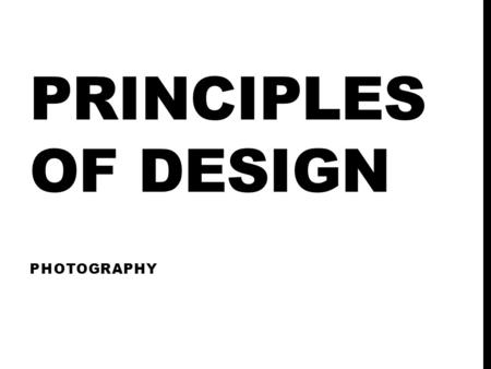 PRINCIPLES OF DESIGN PHOTOGRAPHY. BALANCE Visual center is above geometric center. Visual weight is determined by many variables Size Darkness – A strong.