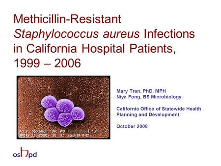 Methicillin-Resistant Staphylococcus aureus Infections in California Hospital Patients, 1999 – 2006 Mary Tran, PhD, MPH Niya Fong, BS Microbiology California.