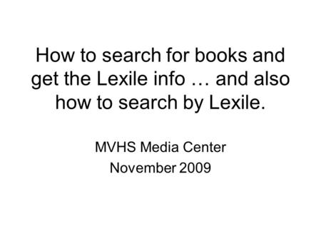 How to search for books and get the Lexile info … and also how to search by Lexile. MVHS Media Center November 2009.