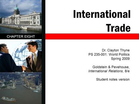 International Trade CHAPTER EIGHT Dr. Clayton Thyne PS 235-001: World Politics Spring 2009 Goldstein & Pevehouse, International Relations, 8/e Student.