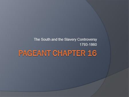 The South and the Slavery Controversy 1793-1860. 1. Introduction  We will be addressing three main questions over the next several chapters:  1) Is.