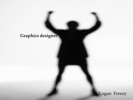 Graphics designer Logan Ferezy. What is involved. They find the most effective way to get messages across in print and electronic media using color, type,