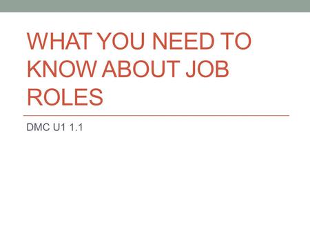 WHAT YOU NEED TO KNOW ABOUT JOB ROLES DMC U1 1.1.