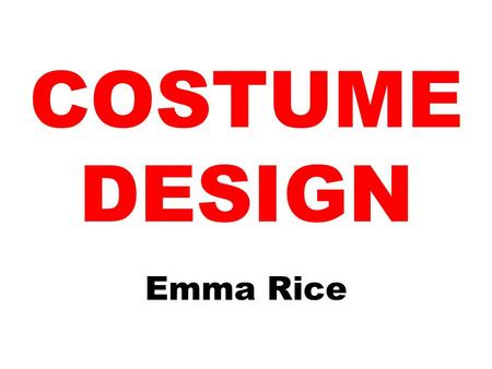COSTUME DESIGN Emma Rice. A costume designer is a person who designs costumes for a stage production. Three types of Costume designers: Freelance designer.