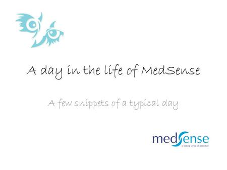 A day in the life of MedSense A few snippets of a typical day.