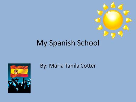 My Spanish School By: Maria Tanila Cotter. Location The school is in Spain, 18 kilometers north of Valencia. It is located right on the sea near Barcelona.