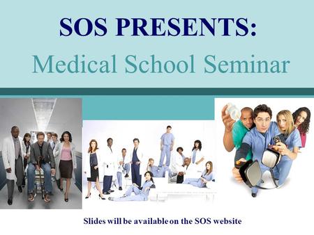 Medical School Seminar SOS PRESENTS: Slides will be available on the SOS website.