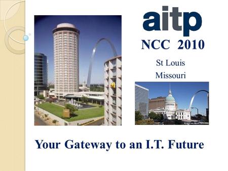 NCC 2010 St Louis Missouri Your Gateway to an I.T. Future.