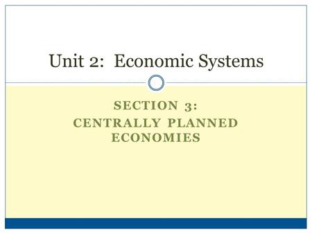 SECTION 3: CENTRALLY PLANNED ECONOMIES Unit 2: Economic Systems.