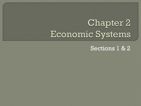 Sections 1 & 2. KEY CONCEPT An economic system is the way in which a society uses its resources to satisfy its people’s unlimited wants. WHY THE CONCEPT.