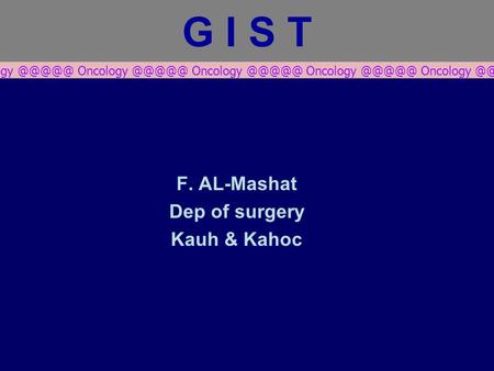 G I S T F. AL-Mashat Dep of surgery Kauh & Kahoc Oncology Oncology Oncology Oncology Oncology Oncology Oncology