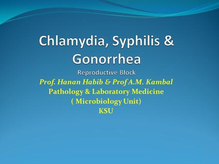 Prof. Hanan Habib & Prof A.M. Kambal Pathology & Laboratory Medicine ( Microbiology Unit) KSU.