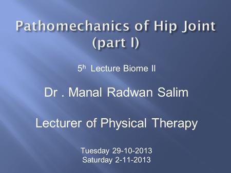 5 h Lecture Biome II Dr. Manal Radwan Salim Lecturer of Physical Therapy Tuesday 29-10-2013 Saturday 2-11-2013.