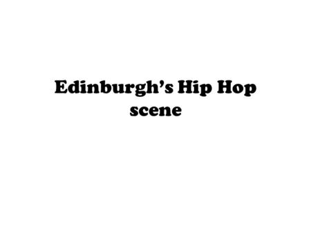 Edinburgh’s Hip Hop scene. Summary of the story idea I would like to focus on Hip Hop culture in Edinburgh (mostly rap scene). I will try to keep in touch.