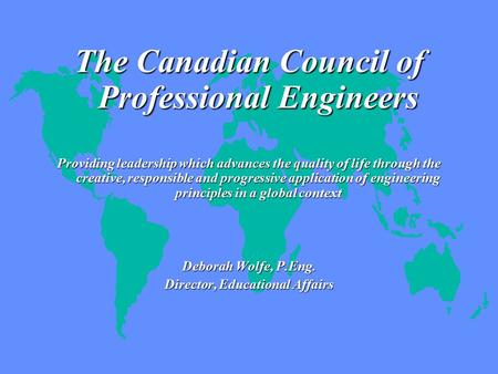 The Canadian Council of Professional Engineers Providing leadership which advances the quality of life through the creative, responsible and progressive.