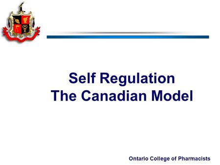 Ontario College of Pharmacists Self Regulation The Canadian Model.