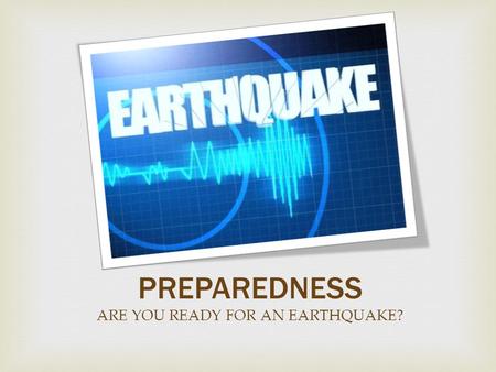PREPAREDNESS ARE YOU READY FOR AN EARTHQUAKE?.  Make a Plan.