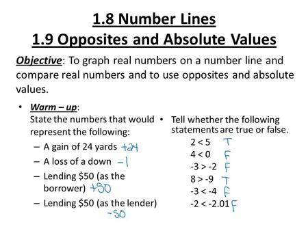 1.8 Number Lines 1.9 Opposites and Absolute Values Warm – up: State the numbers that would represent the following: – A gain of 24 yards – A loss of a.