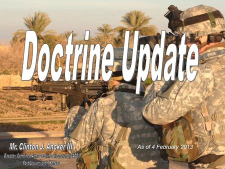 Doctrine Update Mr. Clinton J. Ancker III As of 4 February 2013