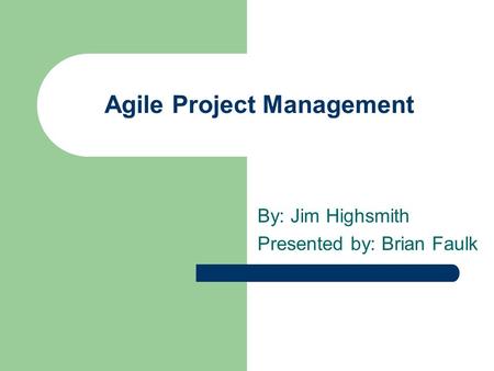 Agile Project Management By: Jim Highsmith Presented by: Brian Faulk.