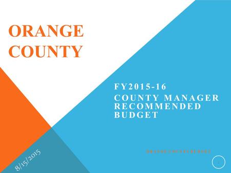 ORANGE COUNTY FY2015-16 COUNTY MANAGER RECOMMENDED BUDGET 8/15/2015 ORANGE COUNTY BUDGET 1.