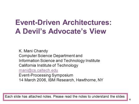 1 Event-Driven Architectures: A Devil’s Advocate’s View K. Mani Chandy Computer Science Department and Information Science and Technology Institute California.