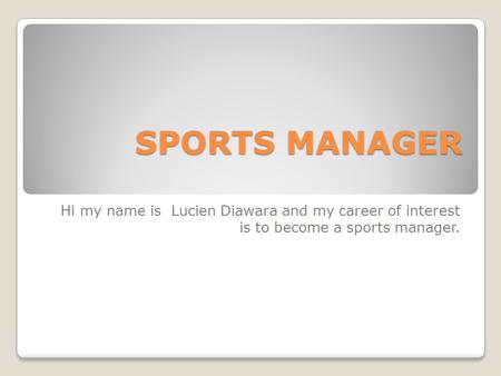 SPORTS MANAGER Hi my name is Lucien Diawara and my career of interest is to become a sports manager.