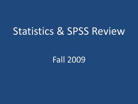 Statistics & SPSS Review Fall 2009. Types of Measures / Variables Nominal / categorical – Gender, major, blood type, eye color Ordinal – Rank-order of.
