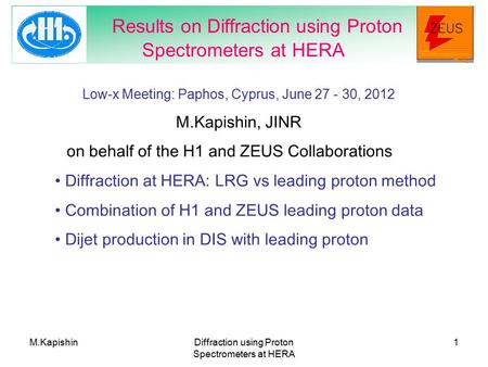 M.KapishinDiffraction using Proton Spectrometers at HERA 1 Results on Diffraction using Proton Spectrometers at HERA Low-x Meeting: Paphos, Cyprus, June.