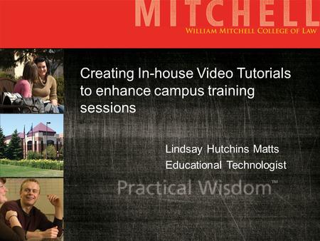 Creating In-house Video Tutorials to enhance campus training sessions Lindsay Hutchins Matts Educational Technologist.
