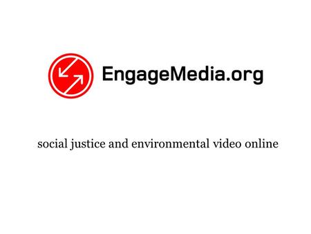 Social justice and environmental video online. EngageMedia Aims Content Network Training Software.
